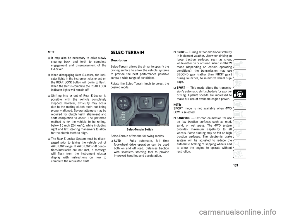 JEEP CHEROKEE 2020 Owner handbook (in English) 153
NOTE:
It may also be necessary to drive slowly
steering back and forth to complete
engagement and disengagement of the
E-Locker.
When disengaging Rear E-Locker, the ind JEEP CHEROKEE 2020 Owner handbook (in English) 153
NOTE:
It may also be necessary to drive slowly
steering back and forth to complete
engagement and disengagement of the
E-Locker.
When disengaging Rear E-Locker, the ind