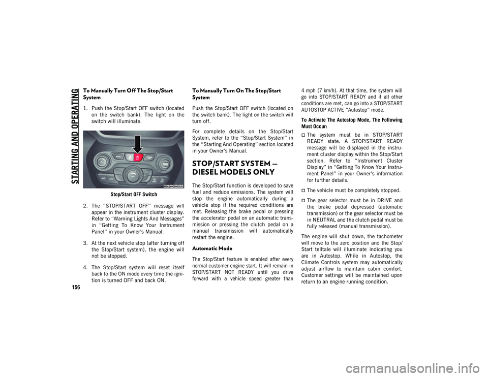 JEEP CHEROKEE 2020  Owner handbook (in English) STARTING AND OPERATING
156
To Manually Turn Off The Stop/Start 
System
1. Push the Stop/Start OFF switch (locatedon  the  switch  bank).  The  light  on  the
switch will illuminate.
Stop/Start OFF Swi