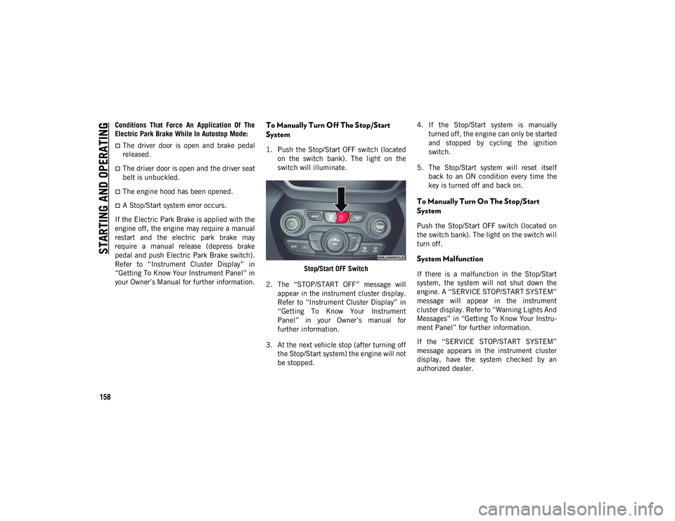 JEEP CHEROKEE 2020  Owner handbook (in English) STARTING AND OPERATING
158
Conditions  That  Force  An  Application  Of  The
Electric Park Brake While In Autostop Mode: 
The  driver  door  is  open  and  brake  pedal
released.
The driver door