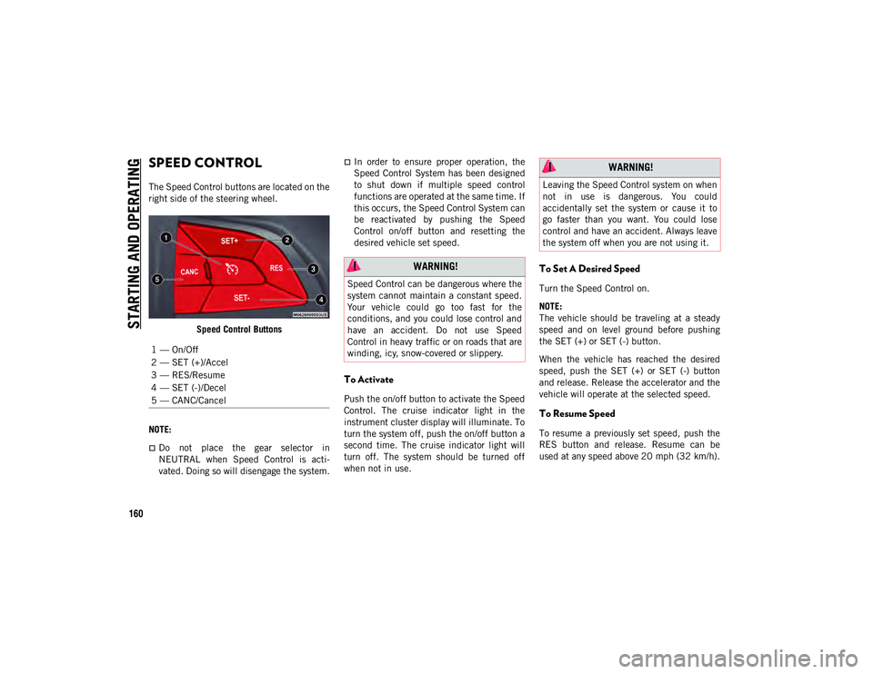 JEEP CHEROKEE 2020  Owner handbook (in English) STARTING AND OPERATING
160
SPEED CONTROL   
The Speed Control buttons are located on the
right side of the steering wheel.Speed Control Buttons
NOTE:
Do  not  place  the  gear  selector  in
NEUTRAL