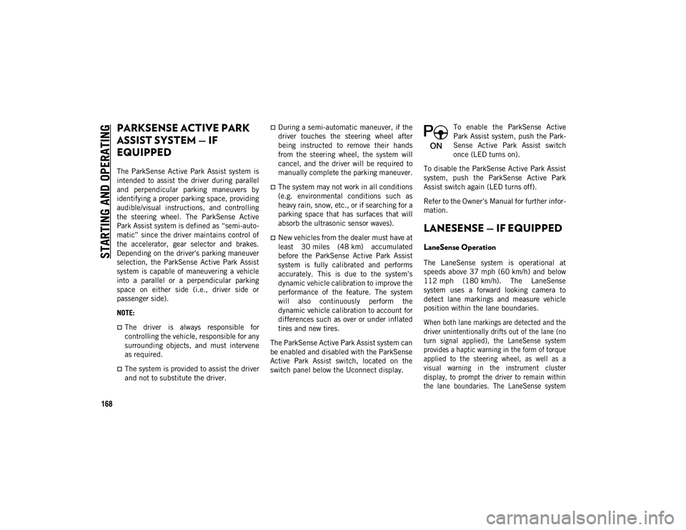 JEEP CHEROKEE 2020 Owner handbook (in English) STARTING AND OPERATING
168
PARKSENSE ACTIVE PARK
ASSIST SYSTEM — IF
EQUIPPED
The ParkSense Active Park Assist system is
intended to assist the driver during parallel
and perpendicular JEEP CHEROKEE 2020 Owner handbook (in English) STARTING AND OPERATING
168
PARKSENSE ACTIVE PARK
ASSIST SYSTEM — IF
EQUIPPED
The ParkSense Active Park Assist system is
intended to assist the driver during parallel
and perpendicular