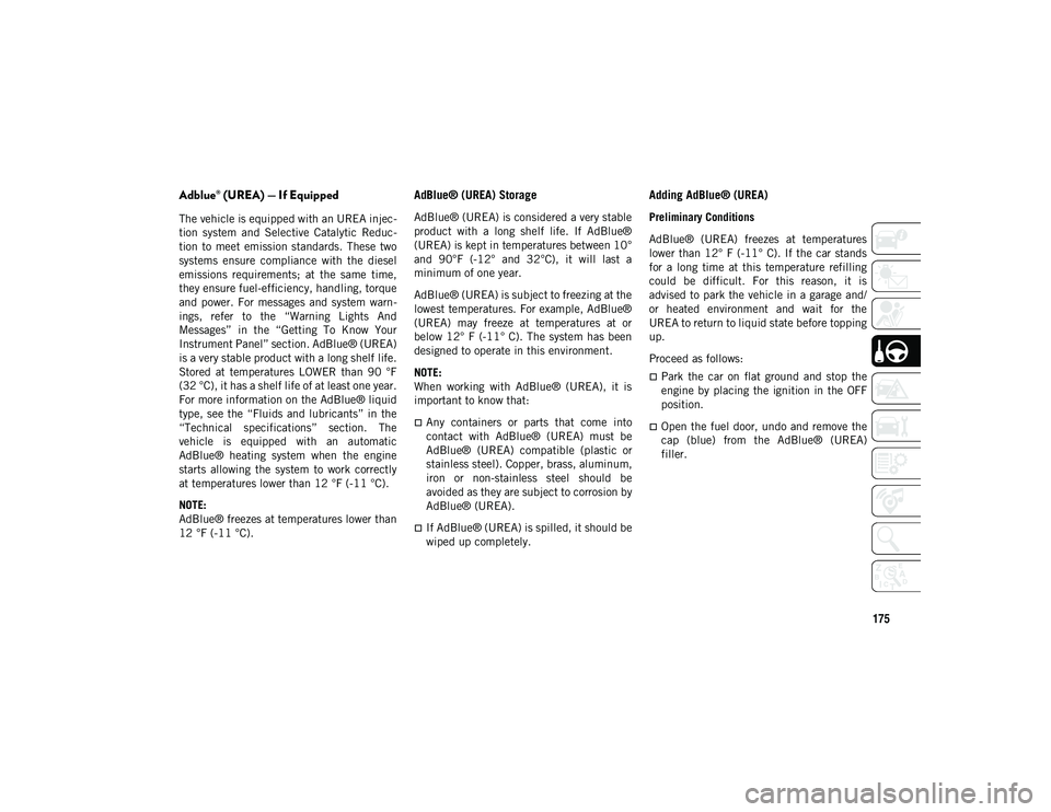 JEEP CHEROKEE 2020 Owner handbook (in English) 175
Adblue® (UREA) — If Equipped
The vehicle is equipped with an UREA injec-
tion system and Selective Catalytic Reduc -
tion to meet emission standards. These two
systems ensure compl JEEP CHEROKEE 2020 Owner handbook (in English) 175
Adblue® (UREA) — If Equipped
The vehicle is equipped with an UREA injec-
tion system and Selective Catalytic Reduc -
tion to meet emission standards. These two
systems ensure compl