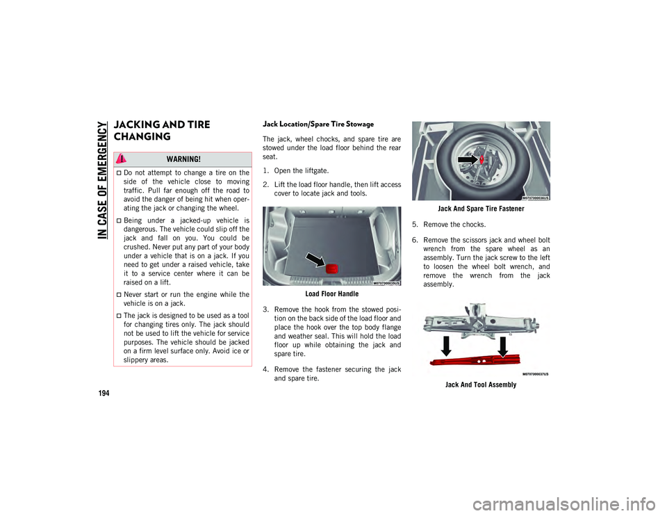 JEEP CHEROKEE 2020  Owner handbook (in English) IN CASE OF EMERGENCY
194
JACKING AND TIRE 
CHANGING    Jack Location/Spare Tire Stowage
The  jack,  wheel  chocks,  and  spare  tire  are
stowed  under  the  load  floor  behind  the  rear
seat.
1. Op