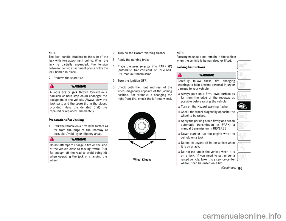 JEEP CHEROKEE 2020  Owner handbook (in English) 195(Continued)
NOTE:
The  jack  handle  attaches  to  the  side  of  the
jack  with  two  attachment  points.  When  the
jack  is  partially  expanded,  the  tension
between the two attachment points 