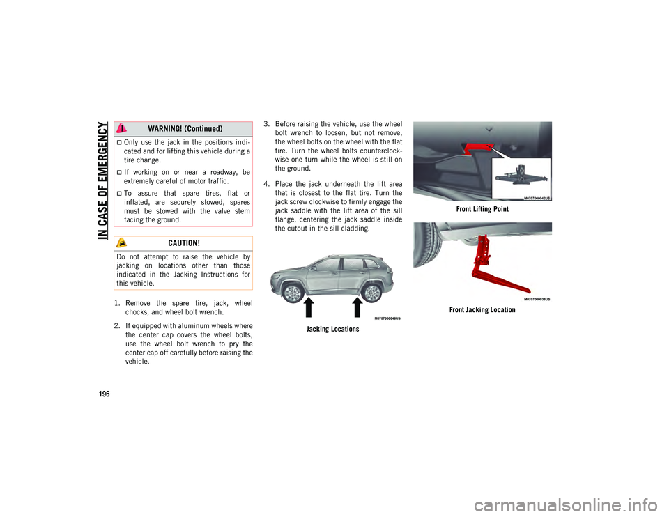 JEEP CHEROKEE 2020  Owner handbook (in English) IN CASE OF EMERGENCY
196
1. Remove  the  spare  tire,  jack,  wheelchocks, and wheel bolt wrench.
2. If equipped with aluminum wheels where the  center  cap  covers  the  wheel  bolts,
use  the  wheel