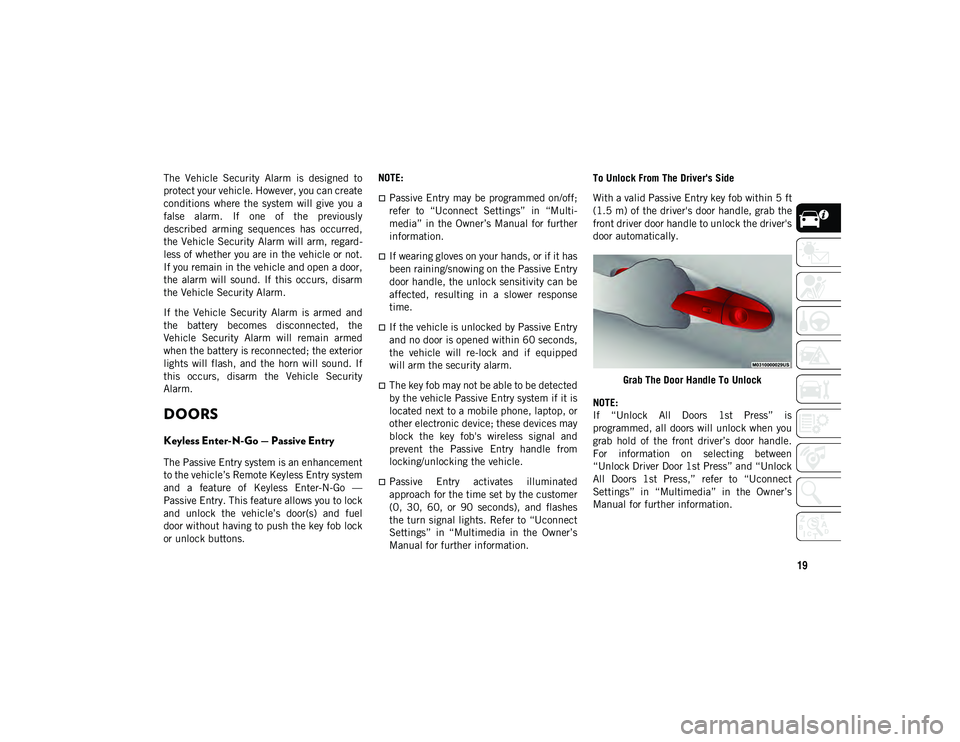 JEEP CHEROKEE 2021 Owner handbook (in English) 19
The Vehicle Security Alarm is designed to
protect your vehicle. However, you can create
conditions where the system will give you a
false alarm. If one of the previously
describe JEEP CHEROKEE 2021 Owner handbook (in English) 19
The Vehicle Security Alarm is designed to
protect your vehicle. However, you can create
conditions where the system will give you a
false alarm. If one of the previously
describe