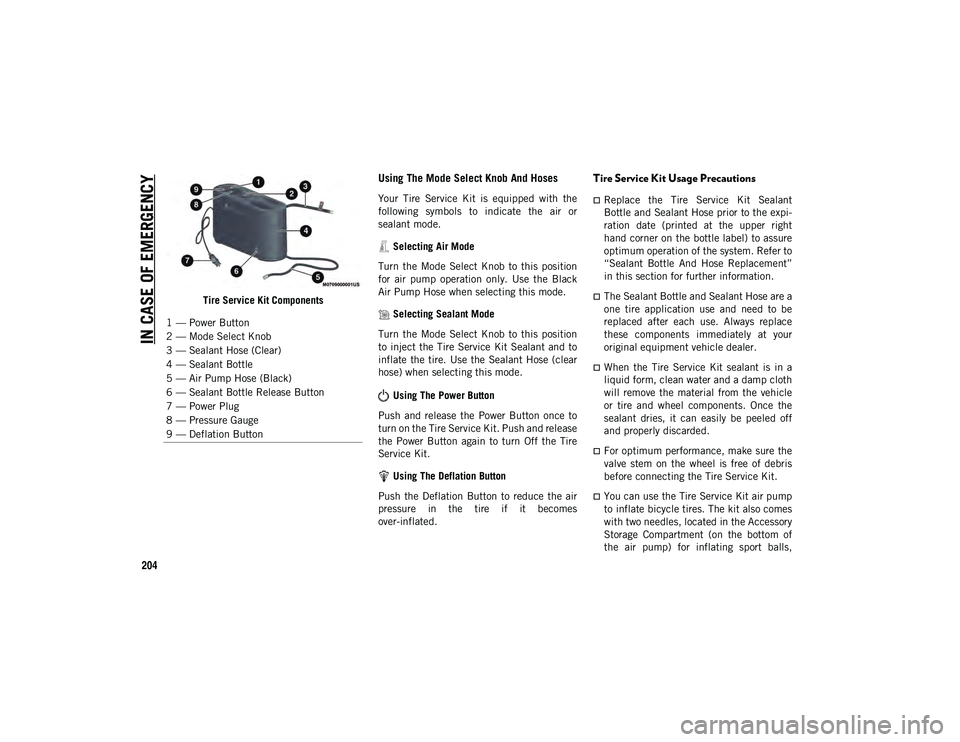 JEEP CHEROKEE 2020 Owner handbook (in English) IN CASE OF EMERGENCY
204
Tire Service Kit Components
Using The Mode Select Knob And Hoses
Your Tire Service Kit is equipped with the
following symbols to indicate the air or
sealant mode. JEEP CHEROKEE 2020 Owner handbook (in English) IN CASE OF EMERGENCY
204
Tire Service Kit Components
Using The Mode Select Knob And Hoses
Your Tire Service Kit is equipped with the
following symbols to indicate the air or
sealant mode.