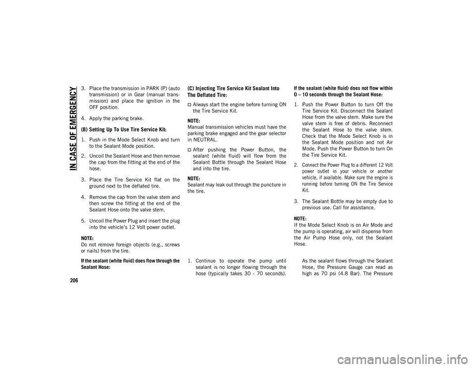 JEEP CHEROKEE 2021  Owner handbook (in English) IN CASE OF EMERGENCY
206
3. Place the transmission in PARK (P) (autotransmission)  or  in  Gear  (manual  trans -
mission)  and  place  the  ignition  in  the
OFF position.
4. Apply the parking brake.