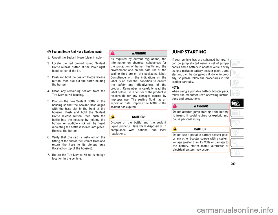 JEEP CHEROKEE 2020  Owner handbook (in English) 209
(F) Sealant Bottle And Hose Replacement:
1. Uncoil the Sealant Hose (clear in color).
2. Locate  the  red  colored  round  SealantBottle  release  button  at  the  lower  right
hand corner of the 