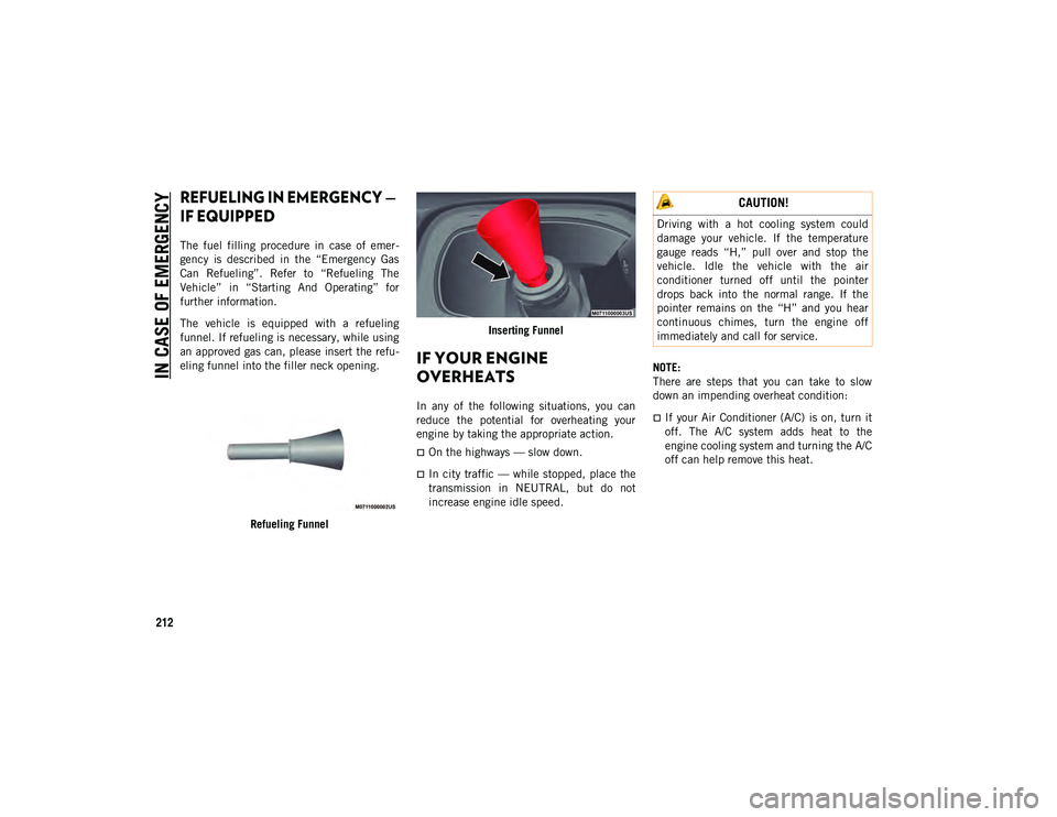 JEEP CHEROKEE 2020  Owner handbook (in English) IN CASE OF EMERGENCY
212

REFUELING IN EMERGENCY — 
IF EQUIPPED 

The  fuel  filling  procedure  in  case  of  emer-
gency  is  described  in  the  “Emergency  Gas
Can  Refueling”.  Refer  to  �