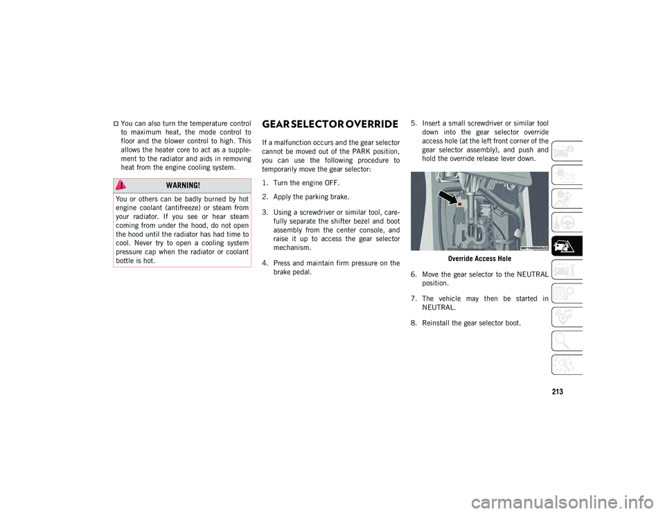 JEEP CHEROKEE 2020 Owner handbook (in English) 213
You can also turn the temperature control
to maximum heat, the mode control to
floor and the blower control to high. This
allows the heater core to act as a supple-
ment to the JEEP CHEROKEE 2020 Owner handbook (in English) 213
You can also turn the temperature control
to maximum heat, the mode control to
floor and the blower control to high. This
allows the heater core to act as a supple-
ment to the