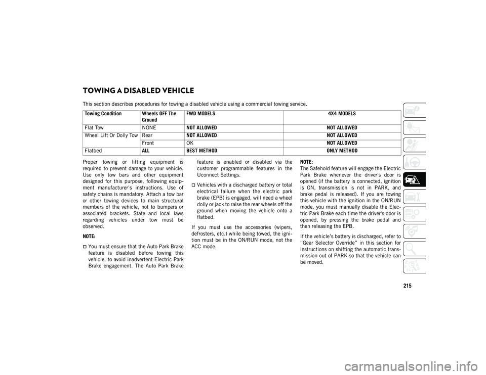 JEEP CHEROKEE 2021  Owner handbook (in English) 215
TOWING A DISABLED VEHICLE 
This section describes procedures for towing a disabled vehicle using a commercial towing service.
Proper  towing  or  lifting  equipment  is
required  to  prevent  dama