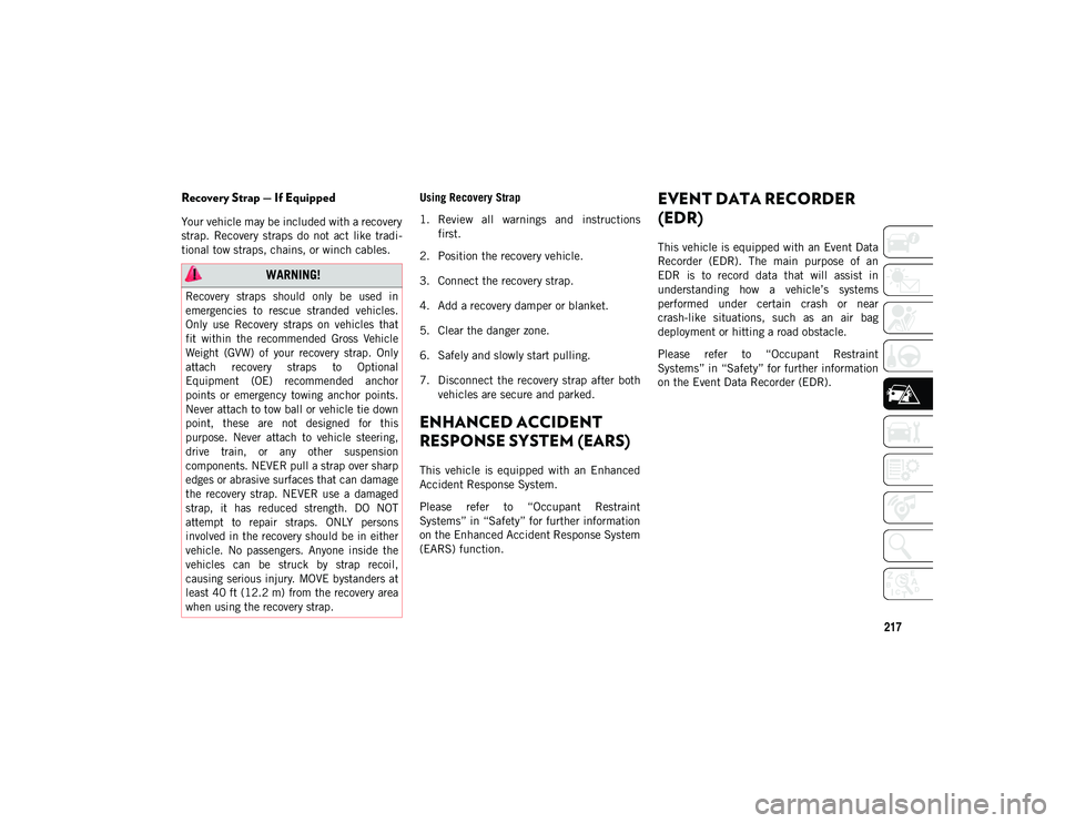 JEEP CHEROKEE 2020 Owner handbook (in English) 217
Recovery Strap — If Equipped
Your vehicle may be included with a recovery
strap. Recovery straps do not act like tradi-
tional tow straps, chains, or winch cables. Using Recovery Strap
1. JEEP CHEROKEE 2020 Owner handbook (in English) 217
Recovery Strap — If Equipped
Your vehicle may be included with a recovery
strap. Recovery straps do not act like tradi-
tional tow straps, chains, or winch cables. Using Recovery Strap
1.
