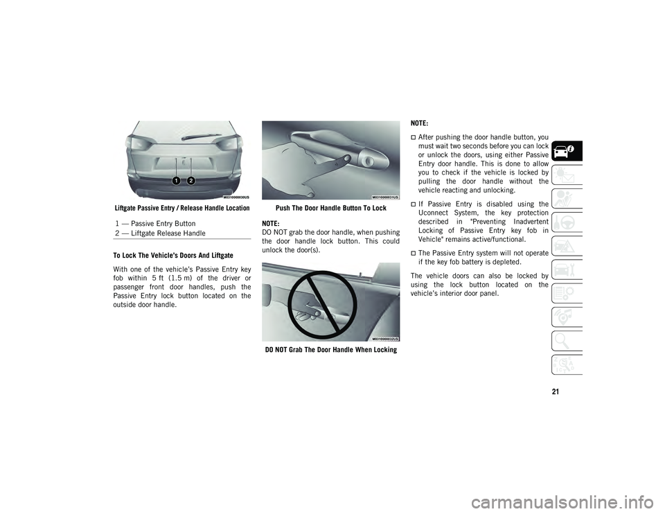 JEEP CHEROKEE 2021 Owner handbook (in English) 21
Liftgate Passive Entry / Release Handle Location
To Lock The Vehicle’s Doors And Liftgate
With one of the vehicle’s Passive Entry key
fob within 5 ft (1.5 m) of the driver or
pa JEEP CHEROKEE 2021 Owner handbook (in English) 21
Liftgate Passive Entry / Release Handle Location
To Lock The Vehicle’s Doors And Liftgate
With one of the vehicle’s Passive Entry key
fob within 5 ft (1.5 m) of the driver or
pa