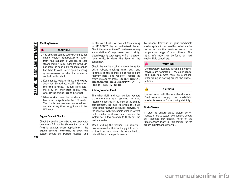 JEEP CHEROKEE 2020 Owner handbook (in English) SERVICING AND MAINTENAN
CE
234
Cooling System
Engine Coolant Checks
Check the engine coolant (antifreeze) protec-
tion every 12 months (before the onset of
freezing weather, where applicable) JEEP CHEROKEE 2020 Owner handbook (in English) SERVICING AND MAINTENAN
CE
234
Cooling System
Engine Coolant Checks
Check the engine coolant (antifreeze) protec-
tion every 12 months (before the onset of
freezing weather, where applicable)