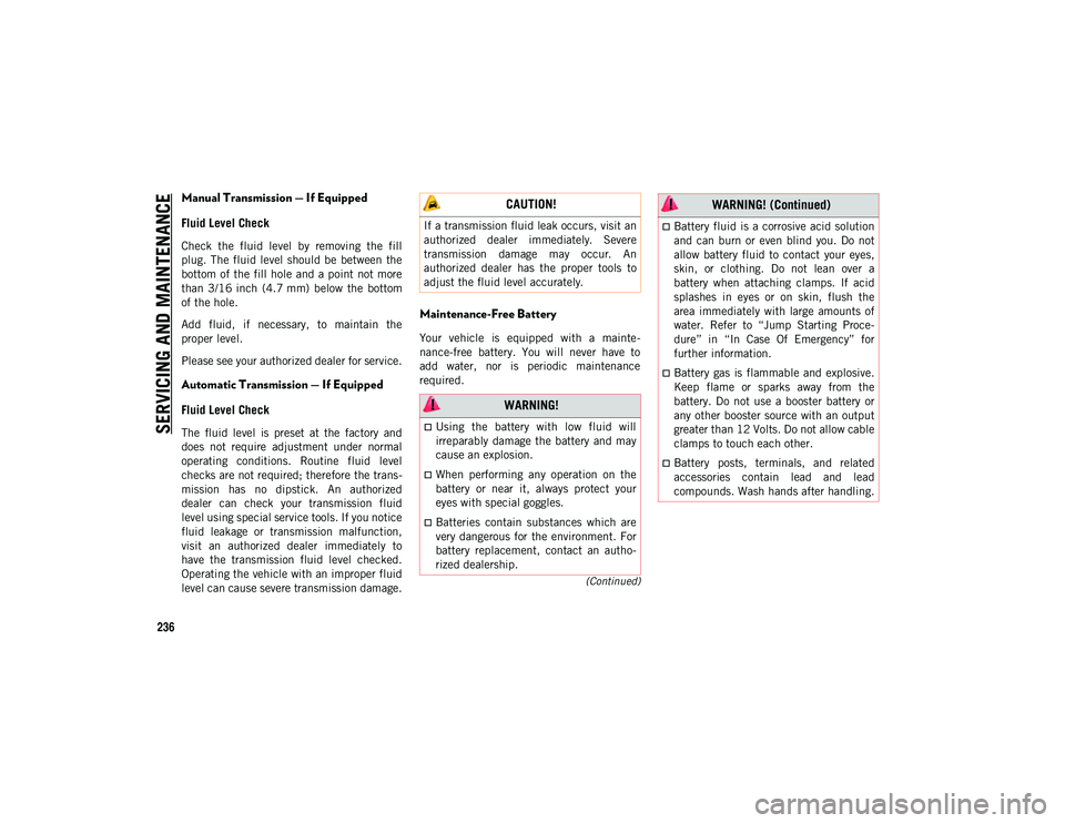 JEEP CHEROKEE 2021  Owner handbook (in English) SERVICING AND MAINTENAN
CE
236
(Continued)
Manual Transmission — If Equipped
Fluid Level Check
Check  the  fluid  level  by  removing  the  fill
plug.  The fluid  level  should  be  between  the
bot