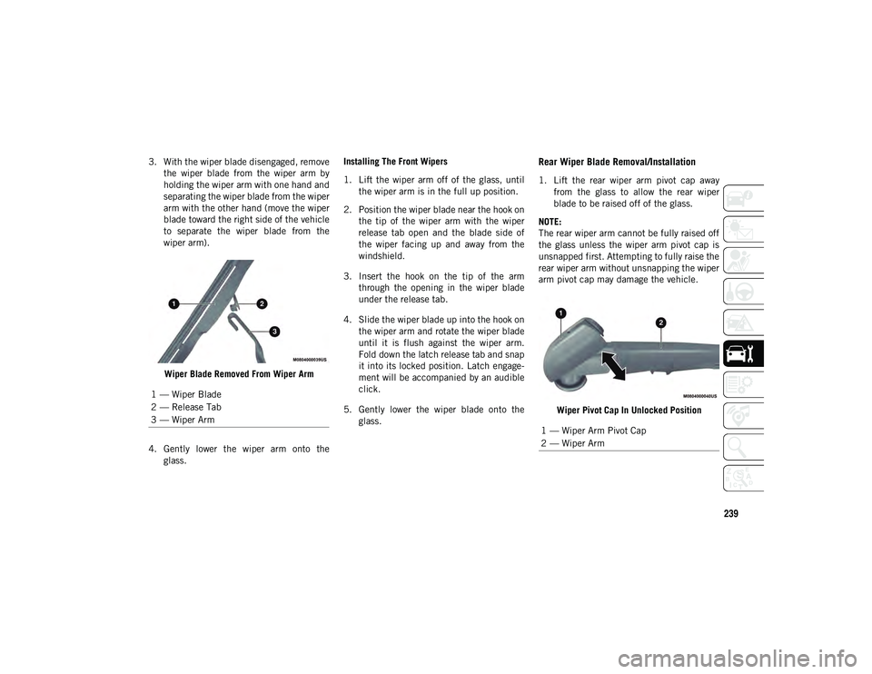 JEEP CHEROKEE 2021  Owner handbook (in English) 239
3. With the wiper blade disengaged, removethe  wiper  blade  from  the  wiper  arm  by
holding the wiper arm with one hand and
separating the wiper blade from the wiper
arm with the other hand (mo