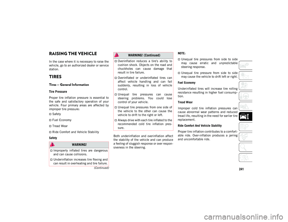 JEEP CHEROKEE 2020  Owner handbook (in English) 241(Continued)
RAISING THE VEHICLE  
In the case where it is necessary to raise the
vehicle, go to an authorized dealer or service
station.
TIRES 
Tires — General Information 
Tire Pressure 
Proper 