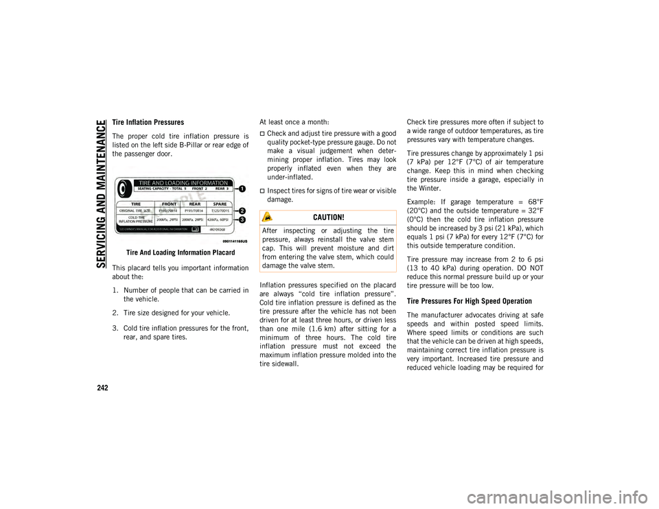 JEEP CHEROKEE 2020 Owner handbook (in English) SERVICING AND MAINTENAN
CE
242
Tire Inflation Pressures
The proper cold tire inflation pressure is
listed on the left side B-Pillar or rear edge of
the passenger door.Tire And Loading Informati JEEP CHEROKEE 2020 Owner handbook (in English) SERVICING AND MAINTENAN
CE
242
Tire Inflation Pressures
The proper cold tire inflation pressure is
listed on the left side B-Pillar or rear edge of
the passenger door.Tire And Loading Informati
