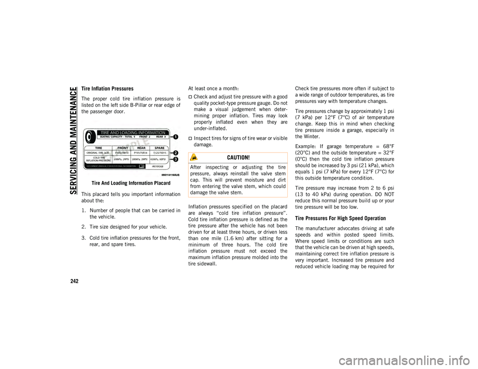 JEEP CHEROKEE 2020  Owner handbook (in English) SERVICING AND MAINTENAN
CE
242
Tire Inflation Pressures 
The  proper  cold  tire  inflation  pressure  is
listed on the left side B-Pillar or rear edge of
the passenger door.Tire And Loading Informati