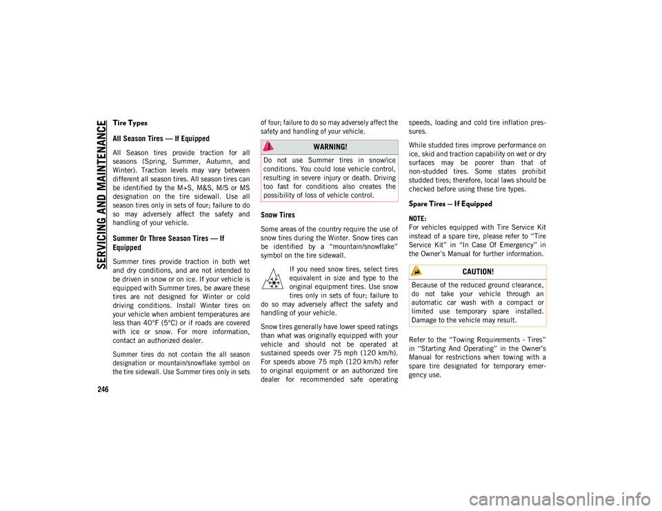JEEP CHEROKEE 2020 Owner handbook (in English) SERVICING AND MAINTENAN
CE
246
Tire Types
All Season Tires — If Equipped
All Season tires provide traction for all
seasons (Spring, Summer, Autumn, and
Winter). Traction levels may var JEEP CHEROKEE 2020 Owner handbook (in English) SERVICING AND MAINTENAN
CE
246
Tire Types
All Season Tires — If Equipped
All Season tires provide traction for all
seasons (Spring, Summer, Autumn, and
Winter). Traction levels may var