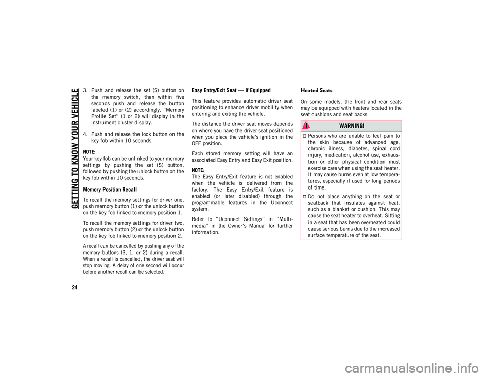 JEEP CHEROKEE 2021 Owner handbook (in English) GETTING TO KNOW YOUR VEHICLE
24
3. Push and release the set (S) button onthe memory switch, then within five
seconds push and release the button
labeled (1) or (2) accordingly. JEEP CHEROKEE 2021 Owner handbook (in English) GETTING TO KNOW YOUR VEHICLE
24
3. Push and release the set (S) button onthe memory switch, then within five
seconds push and release the button
labeled (1) or (2) accordingly.