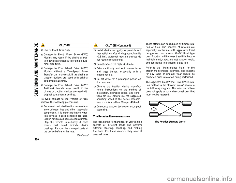 JEEP CHEROKEE 2020 Owner handbook (in English) SERVICING AND MAINTENAN
CE
250
(Continued)
Tire Rotation Recommendations
The tires on the front and rear of your vehicle
operate at different loads and perform
different steering, handling, an JEEP CHEROKEE 2020 Owner handbook (in English) SERVICING AND MAINTENAN
CE
250
(Continued)
Tire Rotation Recommendations
The tires on the front and rear of your vehicle
operate at different loads and perform
different steering, handling, an