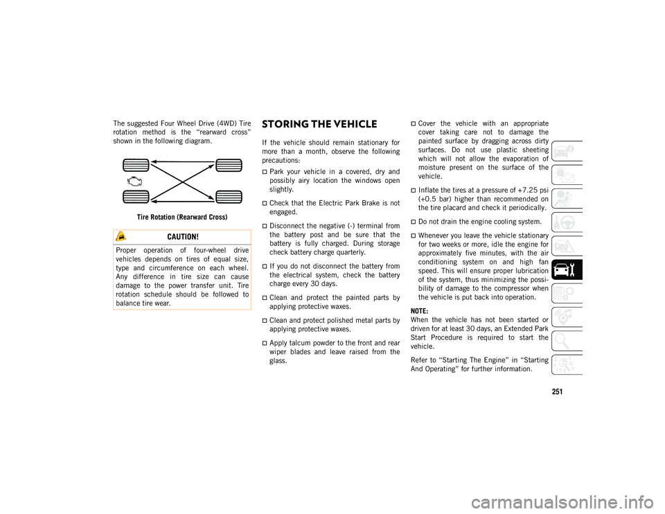 JEEP CHEROKEE 2020  Owner handbook (in English) 251
The suggested Four Wheel Drive (4WD)  Tire
rotation  method  is  the  “rearward  cross”
shown in the following diagram.Tire Rotation (Rearward Cross)STORING THE VEHICLE
If  the  vehicle  shoul