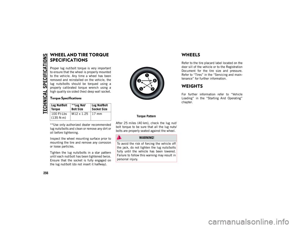 JEEP CHEROKEE 2020  Owner handbook (in English) TECHNICAL SPECIFICATIONS
256
WHEEL AND TIRE TORQUE 
SPECIFICATIONS  
Proper  lug  nut/bolt  torque  is  very  important
to ensure that the wheel is properly mounted
to  the  vehicle.  Any  time  a  wh
