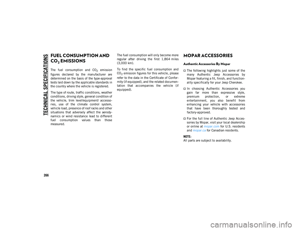 JEEP CHEROKEE 2020 Owner handbook (in English) TECHNICAL SPECIFICATIONS
266
FUEL CONSUMPTION AND
CO
2 EMISSIONS
The fuel consumption and CO2 emission
figures declared by the manufacturer are
determined on the basis of the type-approva JEEP CHEROKEE 2020 Owner handbook (in English) TECHNICAL SPECIFICATIONS
266
FUEL CONSUMPTION AND
CO
2 EMISSIONS
The fuel consumption and CO2 emission
figures declared by the manufacturer are
determined on the basis of the type-approva