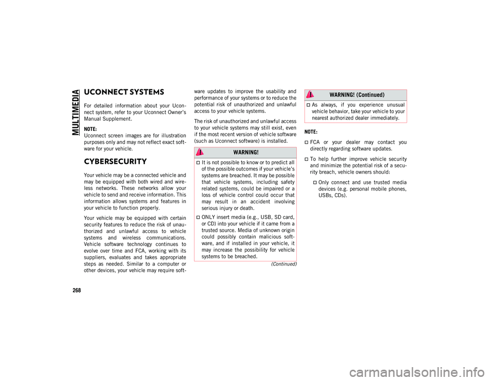 JEEP CHEROKEE 2020  Owner handbook (in English) 268
(Continued)
MULTIMEDIA
UCONNECT SYSTEMS 
For  detailed  information  about  your  Ucon-
nect system, refer to your Uconnect Owner’s
Manual Supplement.
NOTE:
Uconnect  screen  images  are  for  i