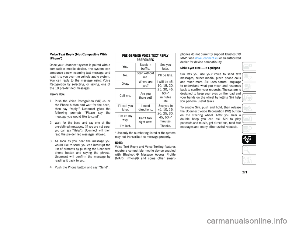 JEEP CHEROKEE 2020  Owner handbook (in English) 271
Voice Text Reply (Not Compatible With 
iPhone®) 
Once your Uconnect system is paired with a
compatible  mobile  device,  the  system  can
announce a new incoming text message, and
read it to you 