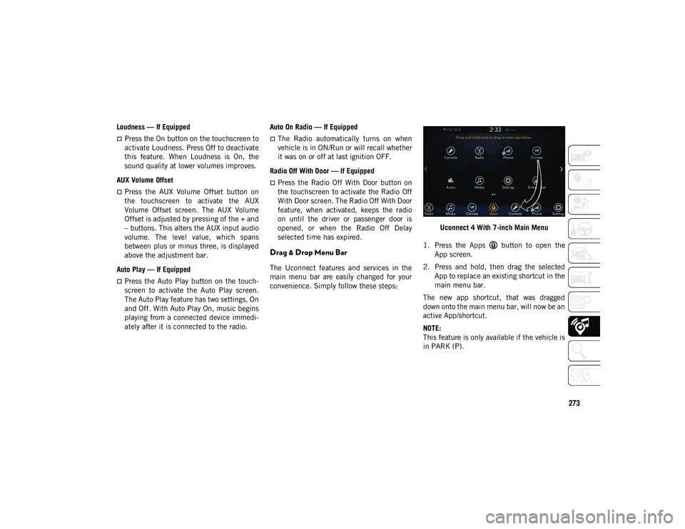 JEEP CHEROKEE 2020  Owner handbook (in English) 273
Loudness — If Equipped
Press the On button on the touchscreen to
activate Loudness. Press Off to deactivate
this  feature.  When  Loudness  is  On,  the
sound quality at lower volumes improve