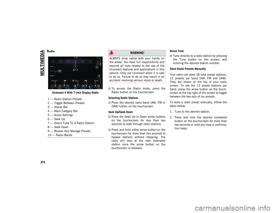 JEEP CHEROKEE 2020  Owner handbook (in English) MULTIMEDIA
274
Radio 
Uconnect 4 With 7-inch Display Radio
To  access  the  Radio  mode,  press  the
Radio button on the touchscreen.
Selecting Radio Stations
Press  the  desired  radio  band  (