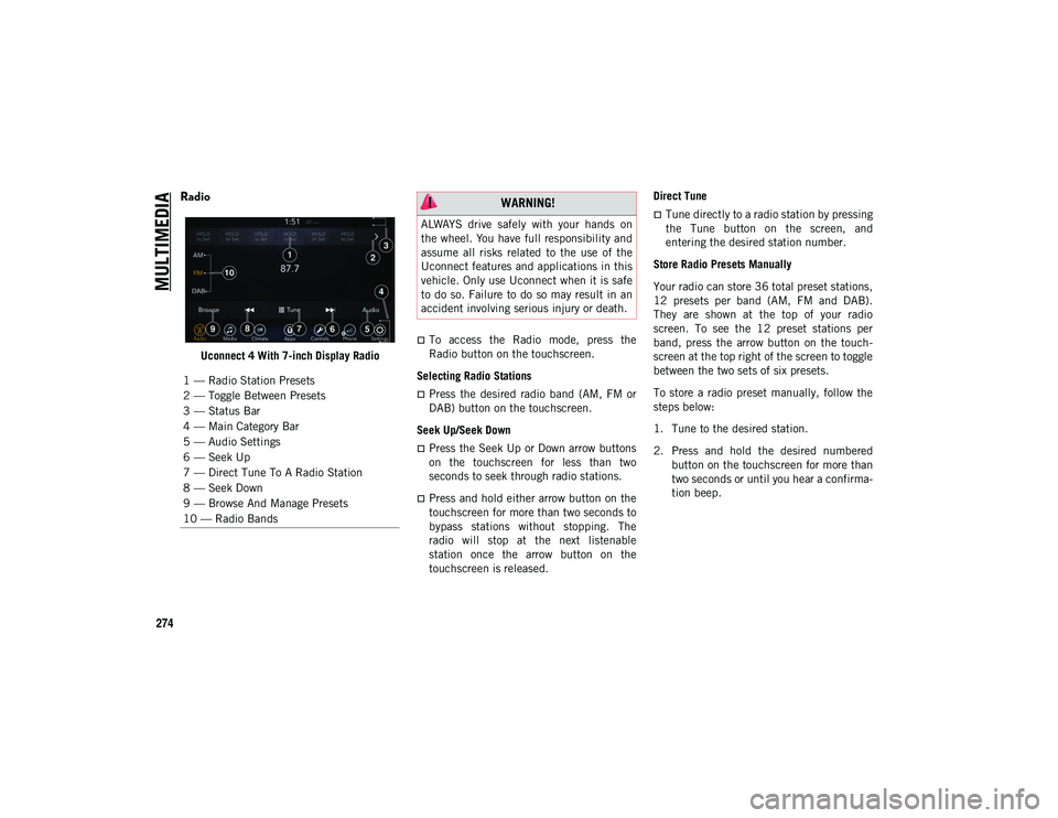 JEEP CHEROKEE 2020 Owner handbook (in English) MULTIMEDIA
274
Radio
Uconnect 4 With 7-inch Display Radio
To access the Radio mode, press the
Radio button on the touchscreen.
Selecting Radio Stations
Press the desired radio band ( JEEP CHEROKEE 2020 Owner handbook (in English) MULTIMEDIA
274
Radio
Uconnect 4 With 7-inch Display Radio
To access the Radio mode, press the
Radio button on the touchscreen.
Selecting Radio Stations
Press the desired radio band (