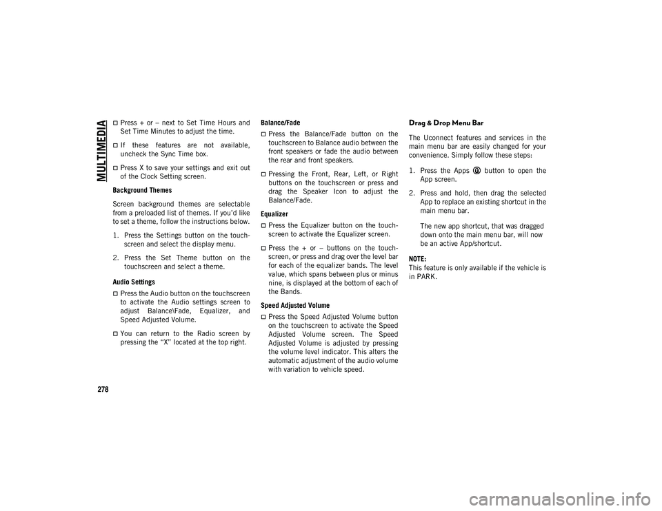 JEEP CHEROKEE 2020 Owner handbook (in English) MULTIMEDIA
278
Press + or – next to Set Time Hours and
Set Time Minutes to adjust the time.
If these features are not available,
uncheck the Sync Time box.
Press X to save JEEP CHEROKEE 2020 Owner handbook (in English) MULTIMEDIA
278
Press + or – next to Set Time Hours and
Set Time Minutes to adjust the time.
If these features are not available,
uncheck the Sync Time box.
Press X to save