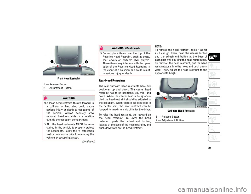JEEP CHEROKEE 2020  Owner handbook (in English) 27
(Continued)
Front Head RestraintRear Head Restraints
The  rear  outboard  head  restraints  have  two
positions:  up  and  down.  The  center  head
restraint  has  three  positions:  up,  mid,  and