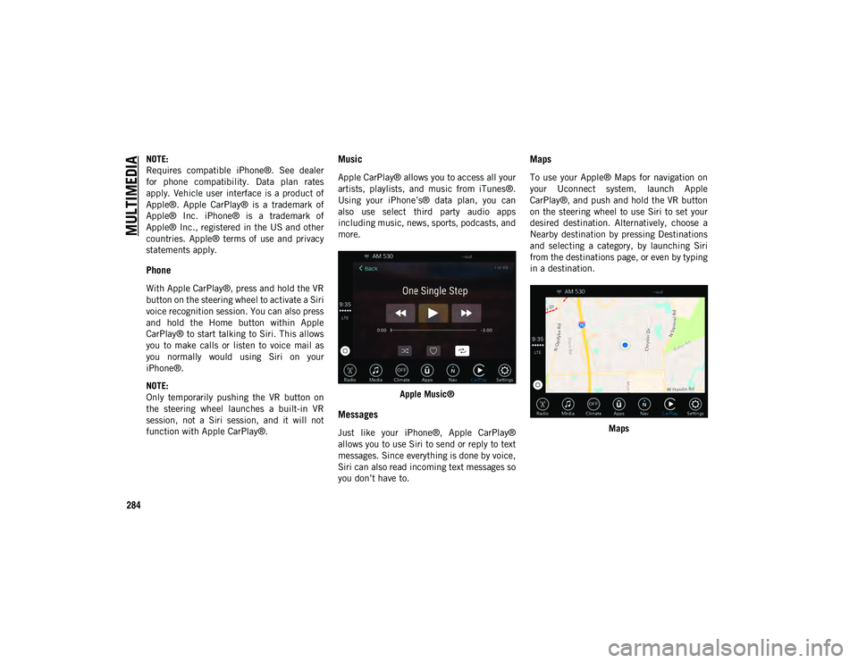 JEEP CHEROKEE 2020 Owner handbook (in English) MULTIMEDIA
284
NOTE:
Requires compatible iPhone®. See dealer
for phone compatibility. Data plan rates
apply. Vehicle user interface is a product of
Apple®. Apple CarPlay® is a tr JEEP CHEROKEE 2020 Owner handbook (in English) MULTIMEDIA
284
NOTE:
Requires compatible iPhone®. See dealer
for phone compatibility. Data plan rates
apply. Vehicle user interface is a product of
Apple®. Apple CarPlay® is a tr