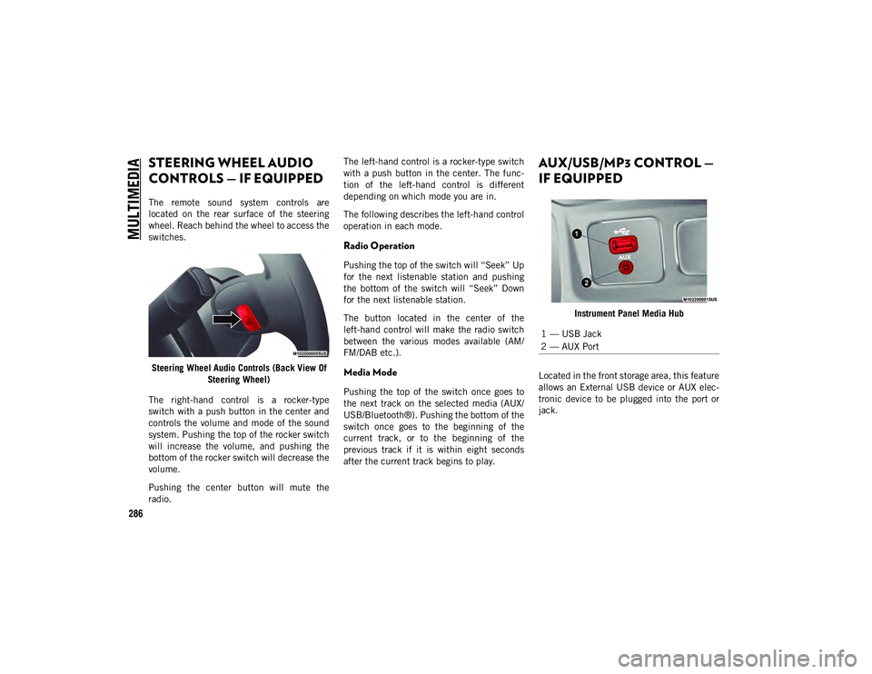 JEEP CHEROKEE 2020 Owner handbook (in English) MULTIMEDIA
286
STEERING WHEEL AUDIO
CONTROLS — IF EQUIPPED
The remote sound system controls are
located on the rear surface of the steering
wheel. Reach behind the wheel to access the
JEEP CHEROKEE 2020 Owner handbook (in English) MULTIMEDIA
286
STEERING WHEEL AUDIO
CONTROLS — IF EQUIPPED
The remote sound system controls are
located on the rear surface of the steering
wheel. Reach behind the wheel to access the