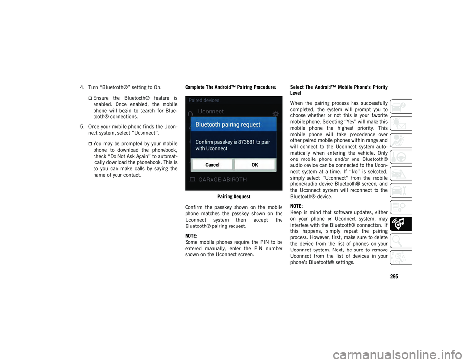 JEEP CHEROKEE 2020 Owner handbook (in English) 295
4. Turn “Bluetooth®” setting to On.
Ensure the Bluetooth® feature is
enabled. Once enabled, the mobile
phone will begin to search for Blue-
tooth® connections.
5. Once your JEEP CHEROKEE 2020 Owner handbook (in English) 295
4. Turn “Bluetooth®” setting to On.
Ensure the Bluetooth® feature is
enabled. Once enabled, the mobile
phone will begin to search for Blue-
tooth® connections.
5. Once your