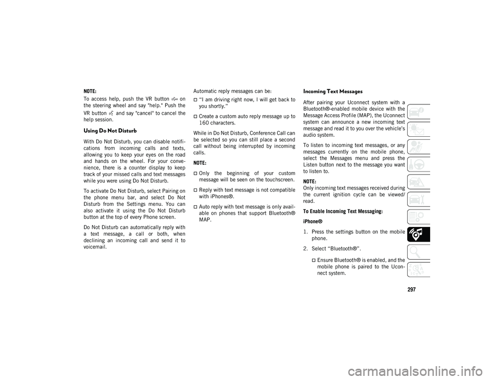 JEEP CHEROKEE 2020 Owner handbook (in English) 297
NOTE:
To access help, push the VR button on
the steering wheel and say "help." Push the
VR button and say "cancel" to cancel the
help session.
Using Do Not Distur JEEP CHEROKEE 2020 Owner handbook (in English) 297
NOTE:
To access help, push the VR button on
the steering wheel and say "help." Push the
VR button and say "cancel" to cancel the
help session.
Using Do Not Distur