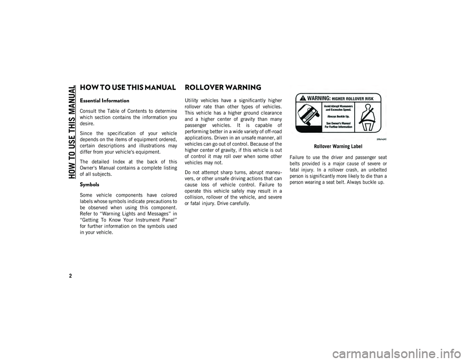 JEEP CHEROKEE 2021 Owner handbook (in English) 2
HOW TO USE THIS MANUAL
HOW TO USE THIS MANUAL
Essential Information
Consult the Table of Contents to determine
which section contains the information you
desire.
Since the specificatio JEEP CHEROKEE 2021 Owner handbook (in English) 2
HOW TO USE THIS MANUAL
HOW TO USE THIS MANUAL
Essential Information
Consult the Table of Contents to determine
which section contains the information you
desire.
Since the specificatio