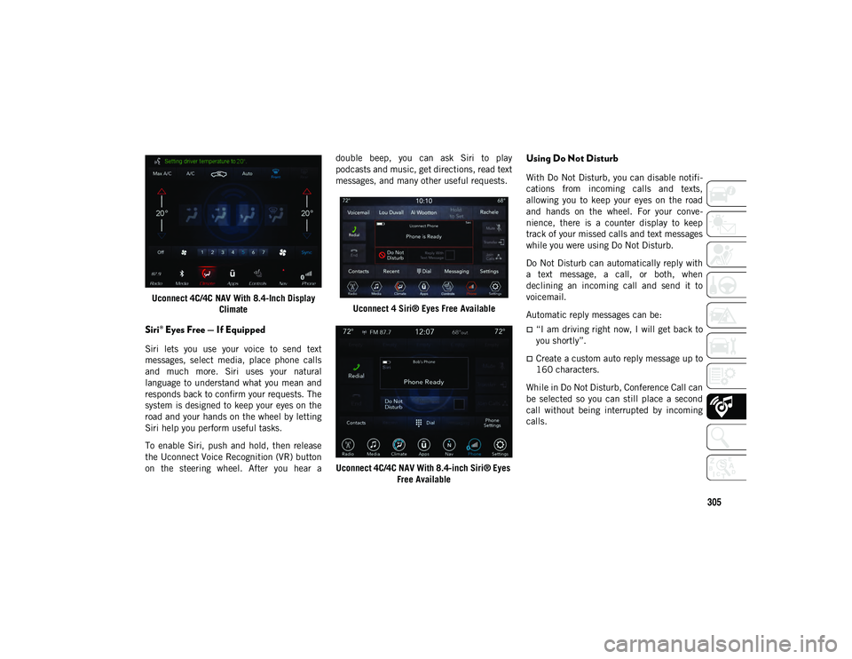 JEEP CHEROKEE 2020 Owner handbook (in English) 305
Uconnect 4C/4C NAV With 8.4-Inch Display Climate
Siri® Eyes Free — If Equipped
Siri lets you use your voice to send text
messages, select media, place phone calls
and much more. JEEP CHEROKEE 2020 Owner handbook (in English) 305
Uconnect 4C/4C NAV With 8.4-Inch Display Climate
Siri® Eyes Free — If Equipped
Siri lets you use your voice to send text
messages, select media, place phone calls
and much more.