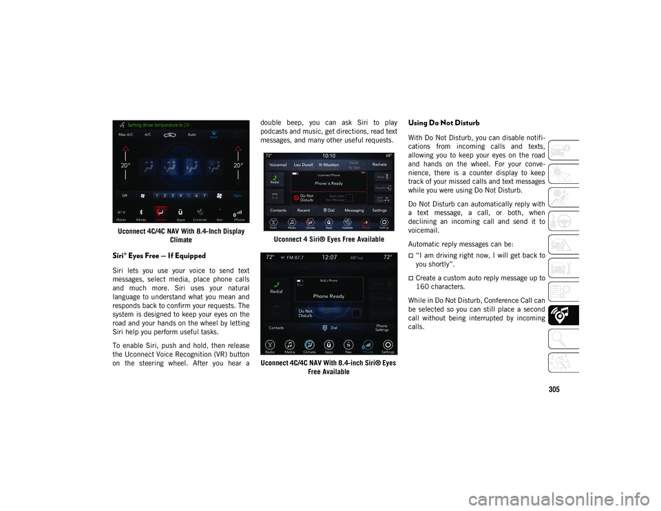 JEEP CHEROKEE 2020  Owner handbook (in English) 305
Uconnect 4C/4C NAV With 8.4-Inch Display Climate
Siri® Eyes Free — If Equipped 
Siri  lets  you  use  your  voice  to  send  text
messages,  select  media,  place  phone  calls
and  much  more.