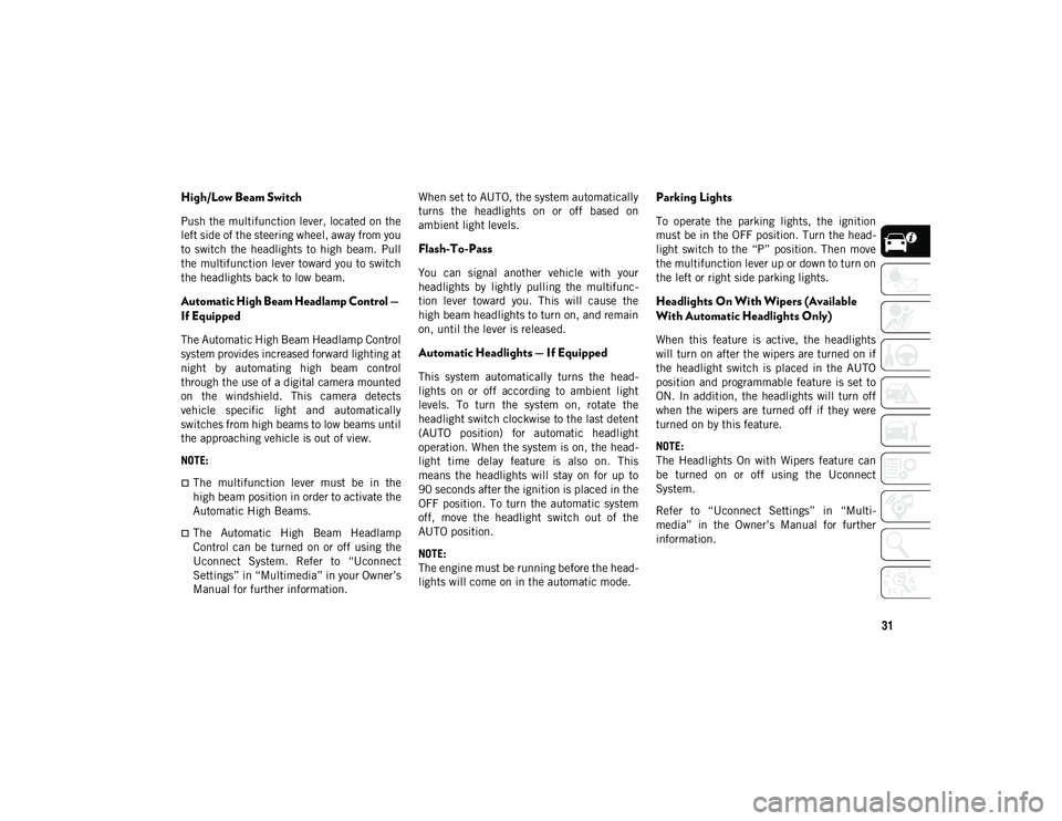 JEEP CHEROKEE 2021  Owner handbook (in English) 31
High/Low Beam Switch
Push the multifunction lever, located on the
left side of the steering wheel, away from you
to  switch  the  headlights  to  high  beam.  Pull
the multifunction lever toward yo