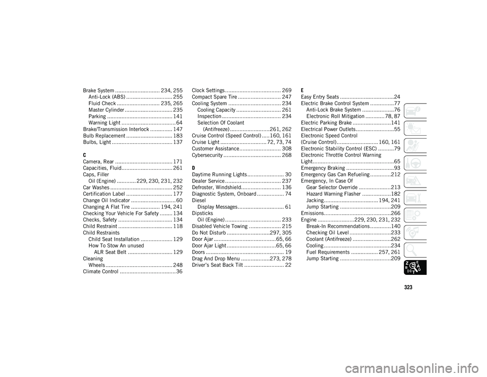 JEEP CHEROKEE 2020  Owner handbook (in English) 323
Brake System ............................ 234, 255
Anti-Lock (ABS) ............................. 255 Fluid Check ........................... 235 , 265
Master Cylinder .............................