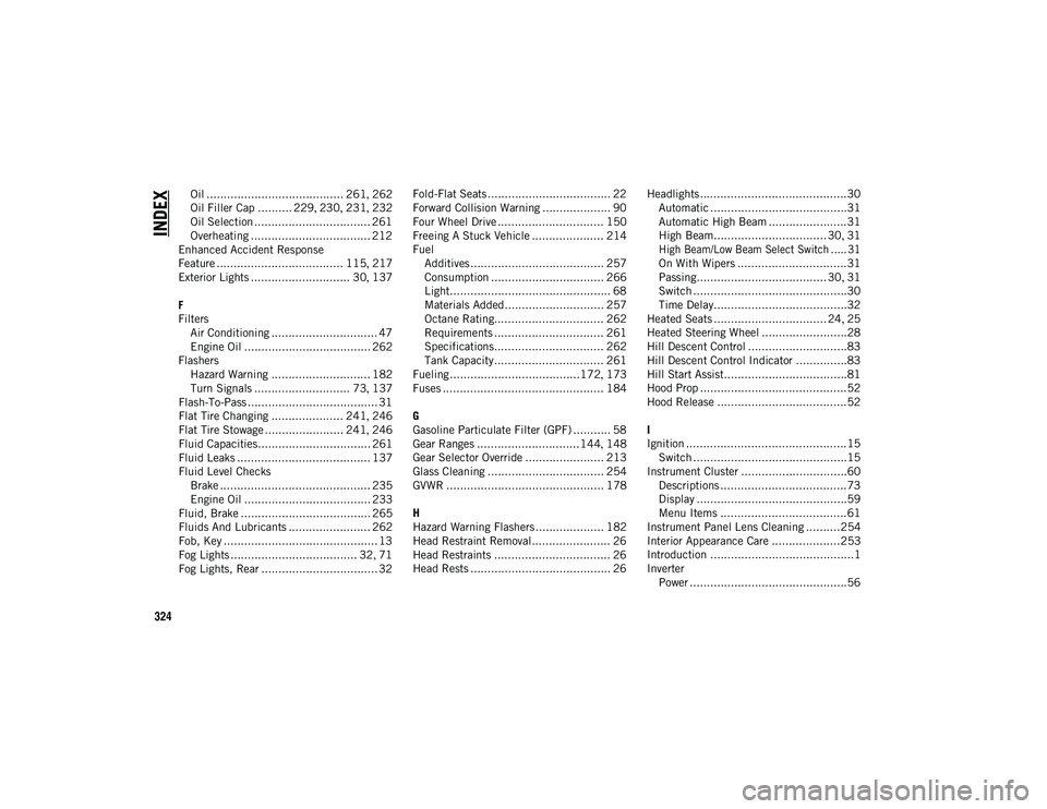 JEEP CHEROKEE 2020  Owner handbook (in English) 324
INDEX
Oil ........................................ 261, 262
Oil Filler Cap .......... 229 , 230 , 231 , 232
Oil Selection .................................. 261
Overheating .......................