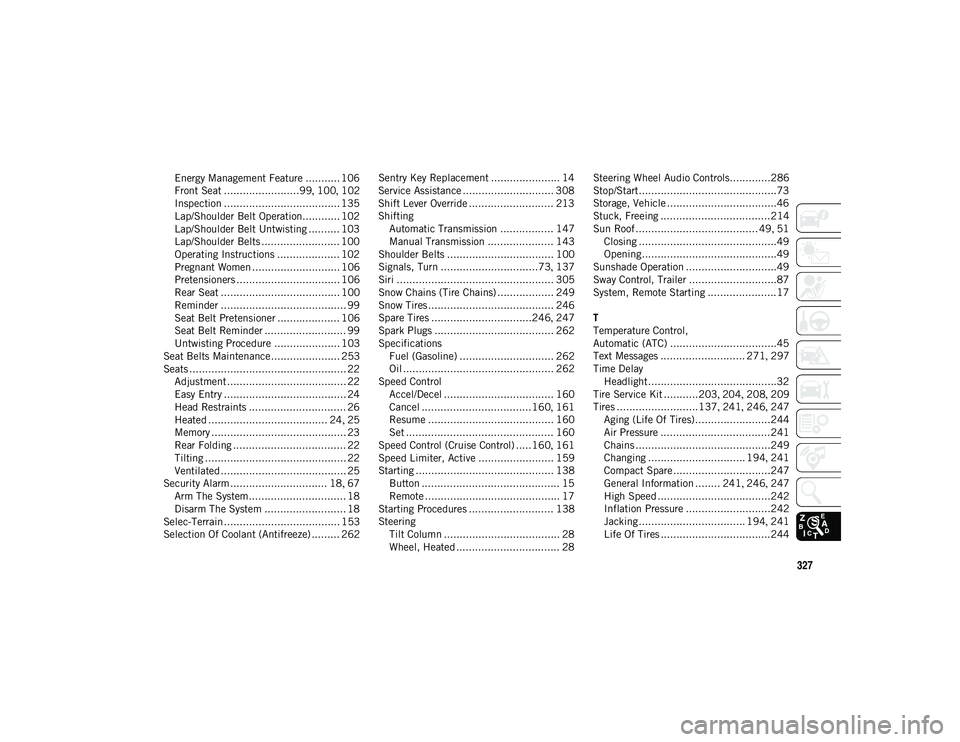 JEEP CHEROKEE 2021  Owner handbook (in English) 327
Energy Management Feature ........... 106
Front Seat ........................99, 100 , 102
Inspection ..................................... 135
Lap/Shoulder Belt Operation............ 102
Lap/Shou