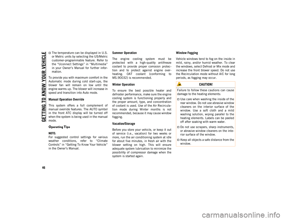 JEEP CHEROKEE 2021  Owner handbook (in English) GETTING TO KNOW YOUR VEHICLE
46
The temperature can be displayed in U.S.
or Metric units by selecting the US/Metric
customer-programmable  feature.  Refer  to
the  “Uconnect Settings” in “Mul