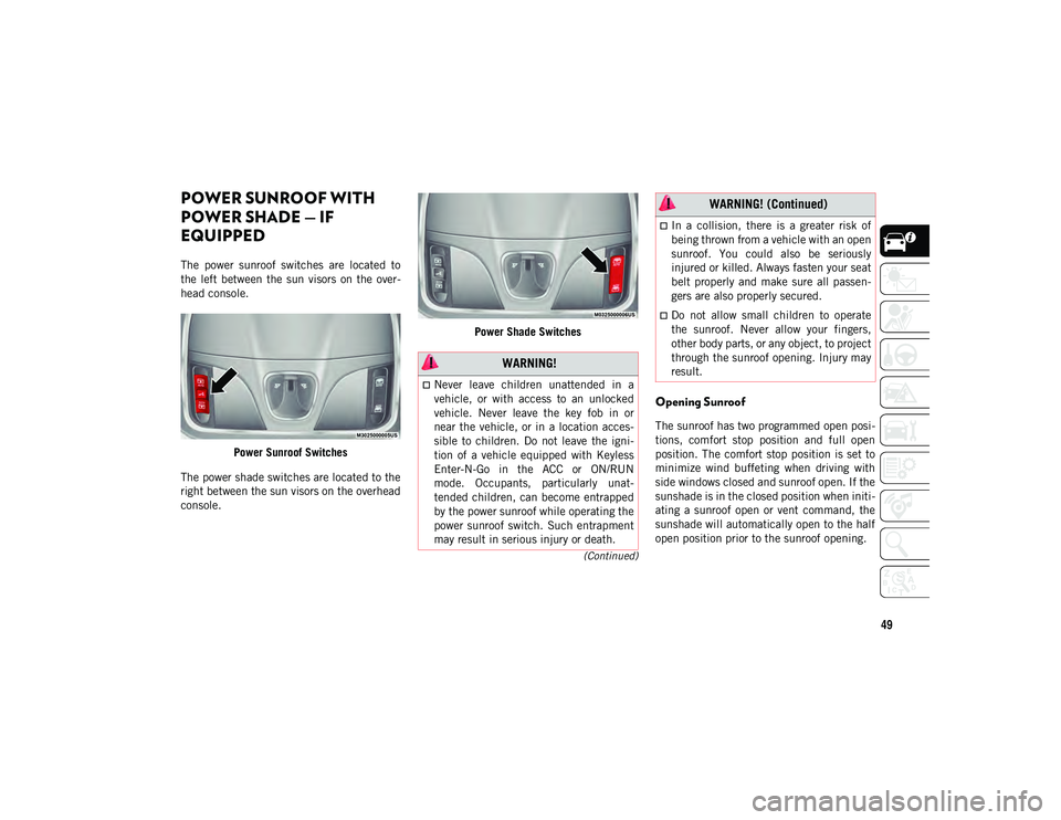 JEEP CHEROKEE 2020 Owner handbook (in English) 49
(Continued)
POWER SUNROOF WITH
POWER SHADE — IF
EQUIPPED
The power sunroof switches are located to
the left between the sun visors on the over-
head console.
Power Sunroof Switch JEEP CHEROKEE 2020 Owner handbook (in English) 49
(Continued)
POWER SUNROOF WITH
POWER SHADE — IF
EQUIPPED
The power sunroof switches are located to
the left between the sun visors on the over-
head console.
Power Sunroof Switch